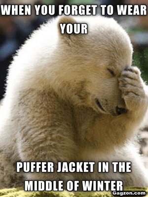When you forget to wear your puffer jacket in the middle of winter 1 When you forget to wear your puffer jacket in the middle of winter