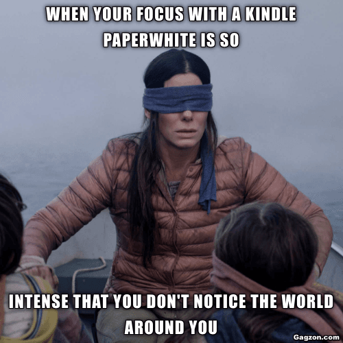 When your focus with a Kindle Paperwhite is so intense that you don't notice the world around you 5 When your focus with a Kindle Paperwhite is so intense that you don't notice the world around you